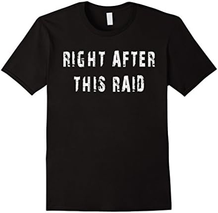 Mens Right after this raid funny gift for gamer shirt Large Black