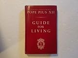 GUIDE FOR LIVING: An Approved Selection of Letters and Addresses of His Holiness Pope Pius XII