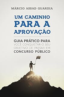 Um caminho para a aprovação: Guia prático para você conquistar o seu objetivo de passar em concurso público