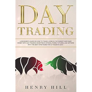 Day Trading: A Beginner�s Guide on How to Trade, Living in the Market and Make Money with Day Trading Investing in Stocks, Forex, and Options with the Best Futures and Strategies for a Trader in 2019