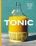 Tonic: Delicious & Natural Remedies to Boost Your Health Tonic: Delicious & Natural Remedies to Boost Your Health