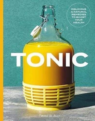 Tonic: Delicious & Natural Remedies to Boost Your Health Tonic: Delicious & Natural Remedies to Boost Your Health