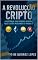 Livro “A Revolução Cripto: A História das Moedas Digitais que Estão Mudando o Mundo”: A História das Moedas Digitais que Estão Mudando o Mundo