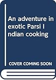 An adventure in exotic Parsi Indian cooking by 