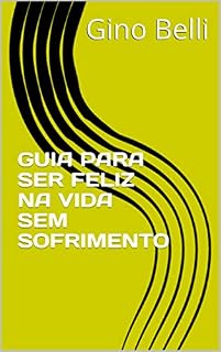 Livro GUIA PARA SER FELIZ NA VIDA SEM SOFRIMENTO