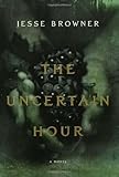 Front cover for the book The Uncertain Hour by Jesse Browner