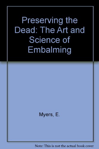 Preserving the Dead: The Art and Science of Embalming Preserving the Dead: The Art and Science of Embalming