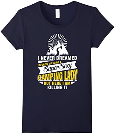 Women's I Never Dreamed I'd Grow Up To Be A Super Sexy Camping Lady Medium Navy