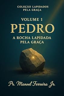 Livro PEDRO: A Rocha Lapidada Pela Graça : Da impulsividade à maturidade espiritual (Coleção Lapidados pela Graça Livro 1)
