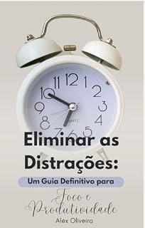 Livro Eliminar as Distrações: Um Guia para Foco e Produtividade