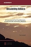 Disability Ethics: A Framework for Practitioners, Professionals and Policy Makers by