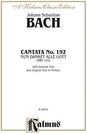 Cantata No. 192 -- Nun danket alle Gott (BWV 192): For Solo, SATB Chorus/Choir with German Text and English Text in Preface (Choral Score) (Kalmus Edition)