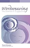 Wordweaving: The Science of Suggestion - A Comprehensive Guide to Creating Hypnotic Language by Trevor Silvester