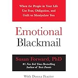Emotional Blackmail: When the People in Your Life Use Fear, Obligation, and Guilt to Manipulate You