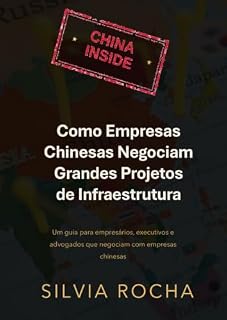 Livro China Inside | Como Empresas Chinesas Negociam Grandes Projetos de Infraestrutura: Um guia para empresários, executivos e advogados que negociam com empresas chinesas