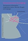 Consciousness Emerging : The Dynamics of Perception, Imagination, Action, Memory, Thought, and Language, Bartsch, Renate, 1588111806