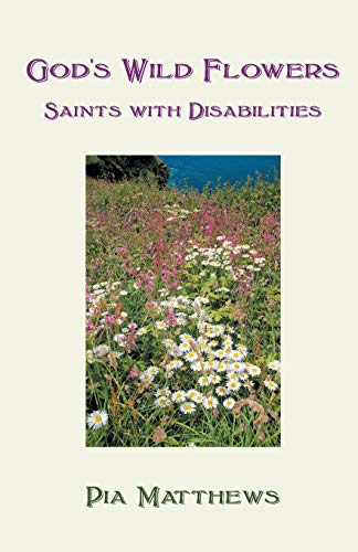 God's Wild Flowers: Saints with Disabilities God's Wild Flowers: Saints with Disabilities