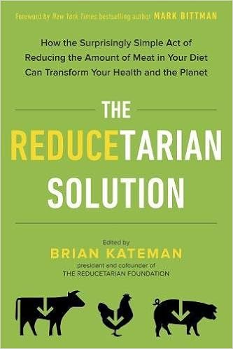 How the Surprisingly Simple Act of Reducing the Amount of Meat in Your Diet Can Transform Your Health and the Planet - Brian Kateman