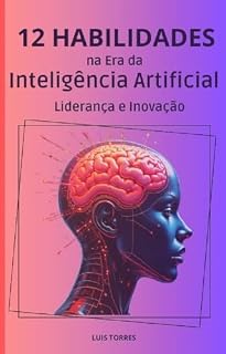Livro 12 Habilidades na Era da Inteligência Artificial: Liderança e Inovação