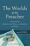 Worlds of the Preacher: Navigating Biblical, Cultural, and Personal Contexts by Gibson