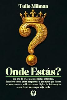 Livro Onde Estás?: Na era da IA e das Respostas Infinitas, Descubra Como Criar Perguntas e Prompts que Levam ao Sucesso – e a Utilizar a Nova Lógica de Informação a seu Favor, Antes que Seja Tarde