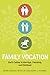 Family Vocation: God's Calling in Marriage, Parenting, and Childhood by Gene Edward Veith Jr.