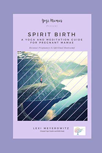 Spirit Birth: A Yoga and Meditation Guide for Pregnant Mamas (Yogi Mamas) by Lexi Meyer
