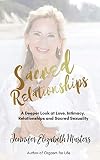 Sacred Relationships: A Deeper Look At Love, Intimacy, Relationships and Sacred Sexuality by Jennifer Elizabeth Masters