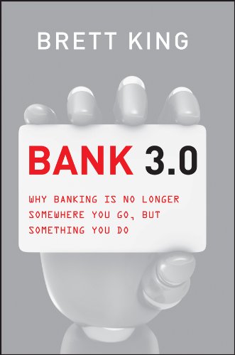 Bank 3.0: Why Banking Is No Longer Somewhere You Go But Something You Do (Custom Edition), by Brett King