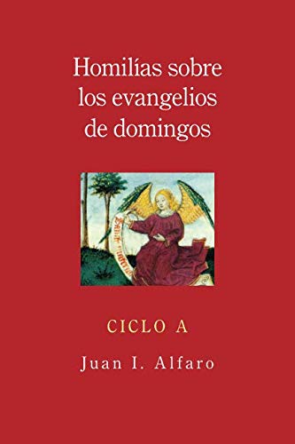 Homilias sobre los evangelios de domingos: Ciclo A (Spanish Edition) by Juan I. Alfaro