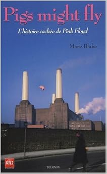 Pigs might fly : l'histoire cachée des Pink Floyd, by Marc Blake Pigs might fly : l'histoire cachée des Pink Floyd, by Marc Blake