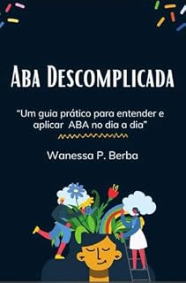 Livro ABA Descomplicada: Um Guia Prático e Científico para Aplicar ABA com Crianças com TEA