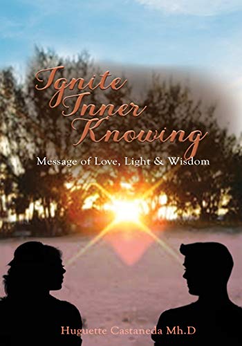Ignite Inner Knowing: A Message of Love, Light & Wisdom by Huguette Castaneda Mh D