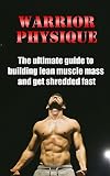 Warrior Physique: The ultimate guide to building lean muscle mass and get shredded fast (Fat Loss, G by Filip Emanuel