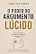 Livro O Poder do Argumento Lúcido: Como Desmontar Pensamentos Negativos e Cultivar Lucidez