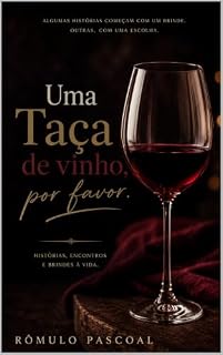 Livro Uma Taça de Vinho, Por favor. : Quando o amor chega sem convite, nem o homem mais poderoso do mundo consegue controlar o que sente.