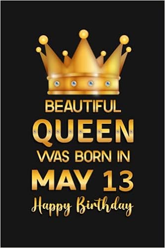 Happy Birthday Beautiful Queen Images Amazon | Beautiful Queen Was Born In May 13, Happy Birthday: Best Notebook  Gifts Ideas, Birthday Notebook Journal For Her, Best Birthday Gift For  Women, Wife, Sister Auntie Cousin Friend Female,Appropriate Gift
