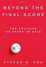 Beyond the Final Score: The Politics of Sport in Asia (Contemporary Asia in the World)