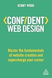 Confident Web Design: Master the Fundamentals of Website Creation and Supercharge Your Career (Confi by Kenny Wood