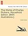 The Works of Charles Dickens. Household Edition. [With Illustrations.]. - Charles Dickens