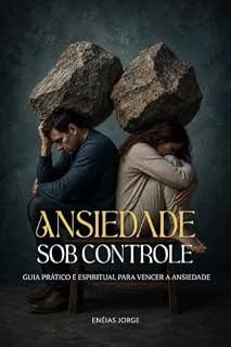 Livro ANSIEDADE SOB CONTROLE: Guia Prático e Espiritual para Vencer a Ansiedade (SUPERAÇÃO Livro 1)