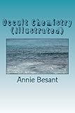 Occult Chemistry (Illustrated): Clairvoyant Observations on the Chemical Elements by Annie Besant, C. W. Leadbeater