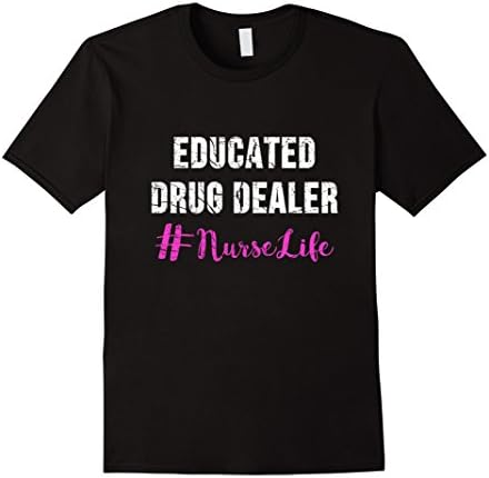 Educated Drug Dealer Nurse Life Shirt - Funny Nurse Gifts
