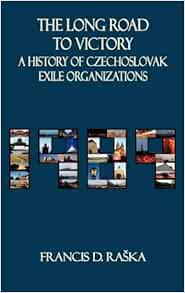 The Long Road To Victory A History Of Czechoslovak Exile Organizations After 1968 East European Monographs Raska Francis Amazon Com Books