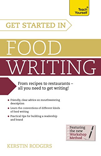 Get Started in Food Writing: The complete guide to writing about food, cooking, recipes and gastrono by Kerstin Rodgers