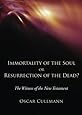 Immortality of the Soul or Resurrection of the Dead?: The Witness of the New Testament