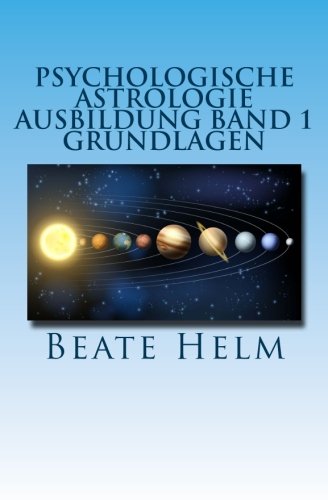 Psychologische Astrologie - Ausbildung Band 1 - Grundlagen: Einführung - Die 12 astrologischen Grundenergien - Aufbau des Horoskops - Aspekte (Volume 1) (German Edition)