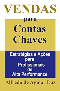 Livro VENDAS PARA CONTAS CHAVES: ESTRATÉGIAS E AÇÕES PARA PROFISSIONAIS DE ALTA PERFORMANCE (ALTA PERFORMANCE EM VENDAS)