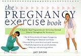 The Pregnancy Exercise Book : A Step-By-Step Program for Achieving Optimal Fitness Throughout the Tr by 