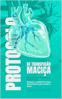 Livro Protocolo de Transfusão Maciça: Baseado em Evidências Científicas Manual Completo para Implementação Clínica (Medicina de Emergência)